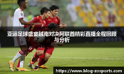 亚运足球盛宴越南对决阿联酋精彩直播全程回顾与分析